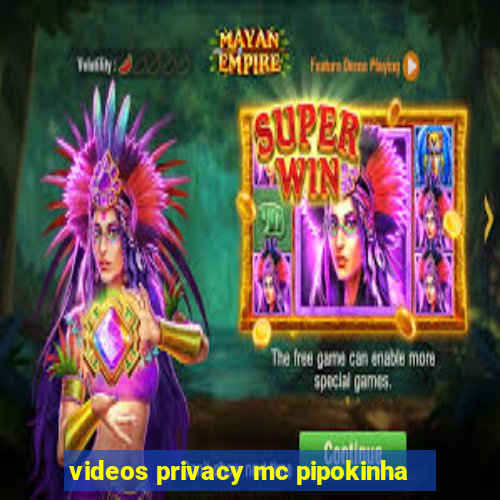 videos privacy mc pipokinha